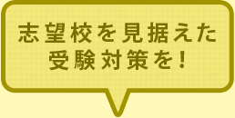 志望校を見据えた受験対策を！
